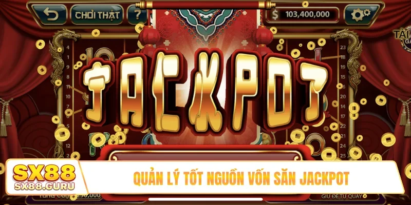 Quản lý tốt nguồn vốn săn Jackpot
