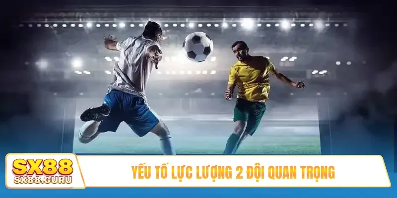 Yếu tố lực lượng 2 đội quan trọng